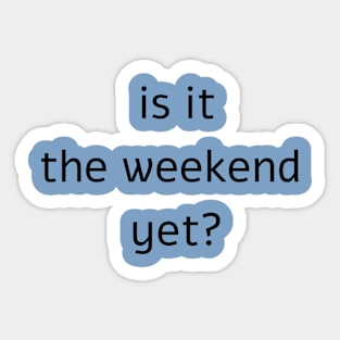 Is it the weekend yet? Sticker